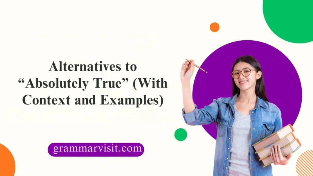 Alternatives to “Absolutely True” (With Context and Examples)