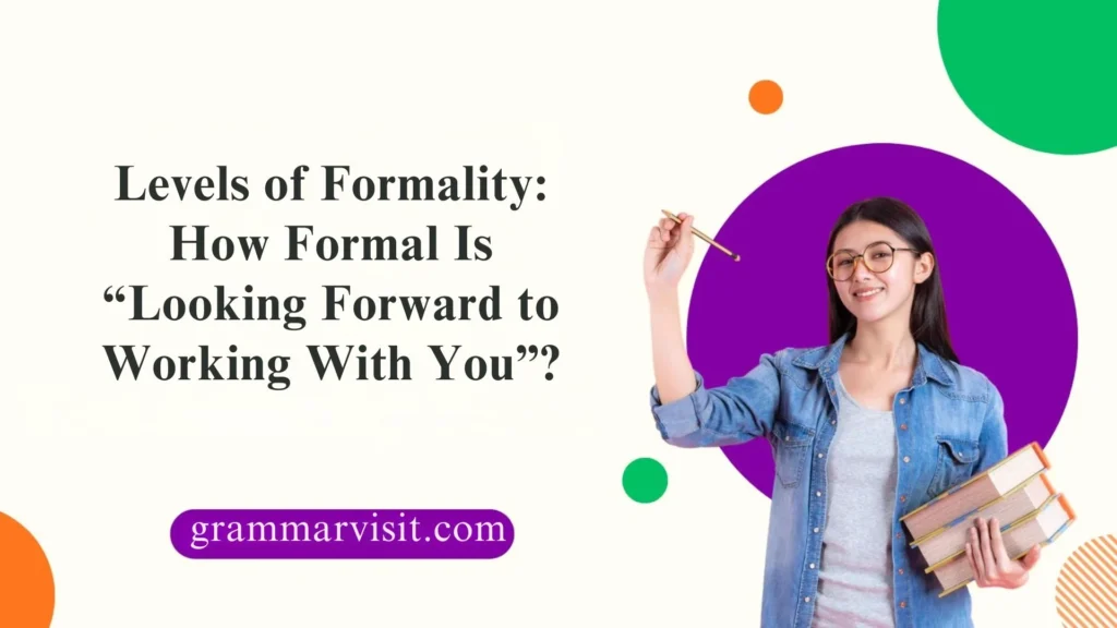Levels of Formality: How Formal Is “Looking Forward to Working With You”?