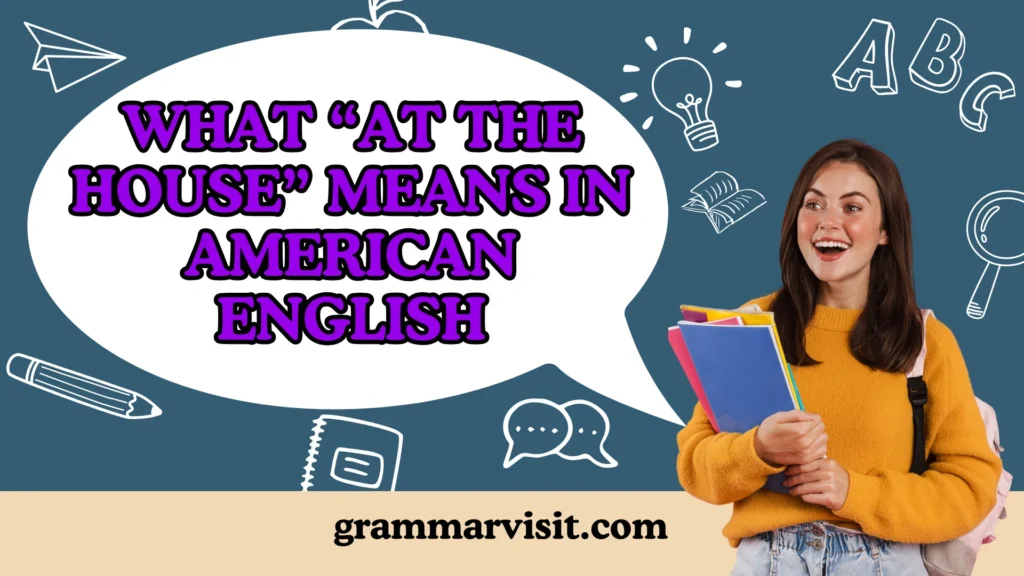 What “At the House” Means in American English