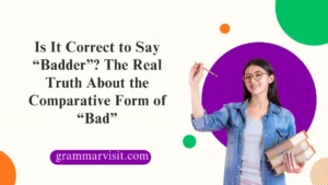 Is It Correct to Say “Badder”?
